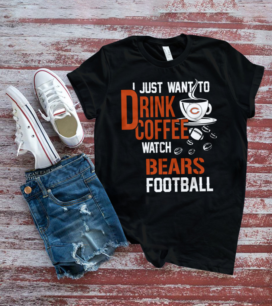 I Just Want To Drink Coffee Watch Bears Football T-Shirt