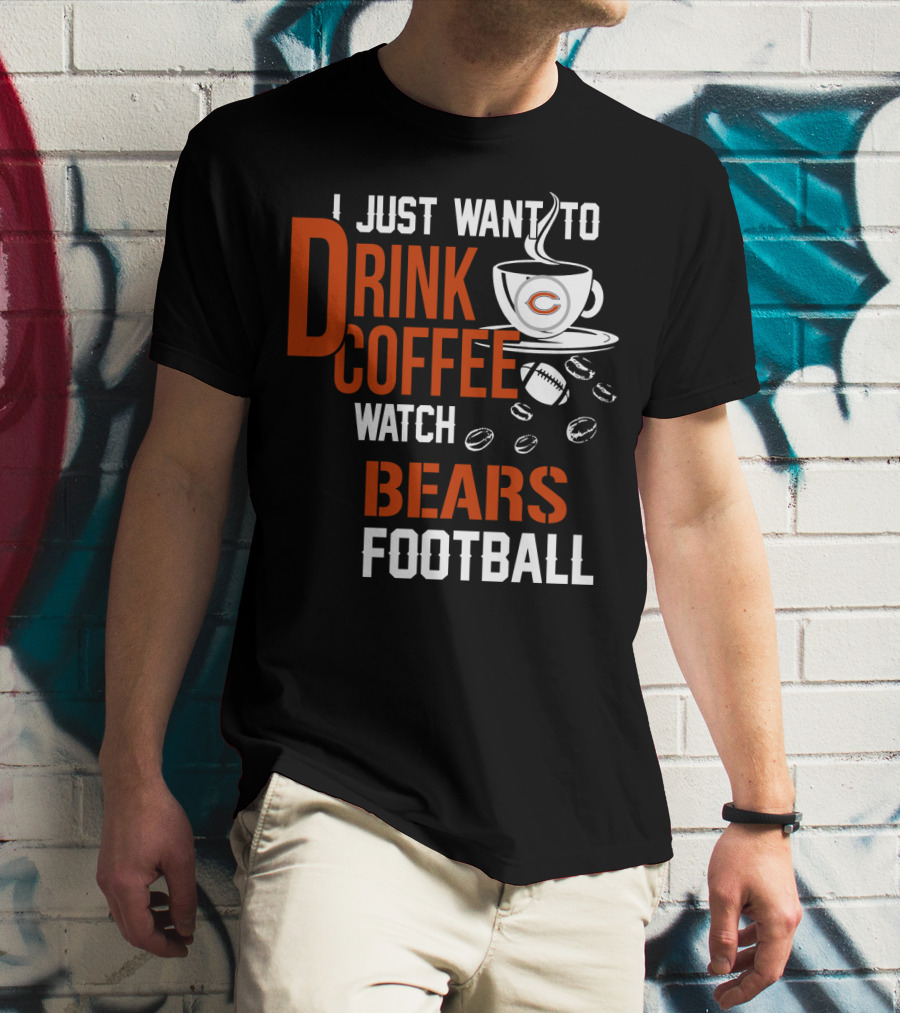 I Just Want To Drink Coffee Watch Bears Football T-Shirt