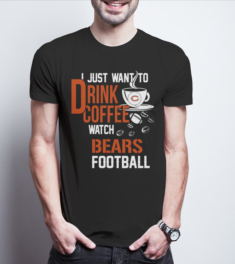 I Just Want To Drink Coffee Watch Bears Football T-Shirt