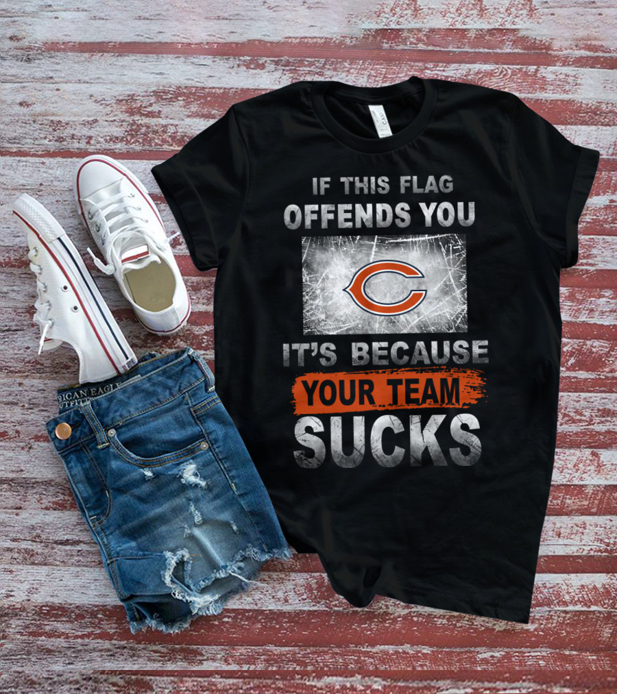 Chicago Bears If This Flag Offends You It's Because Your Team Sucks T-Shirt
