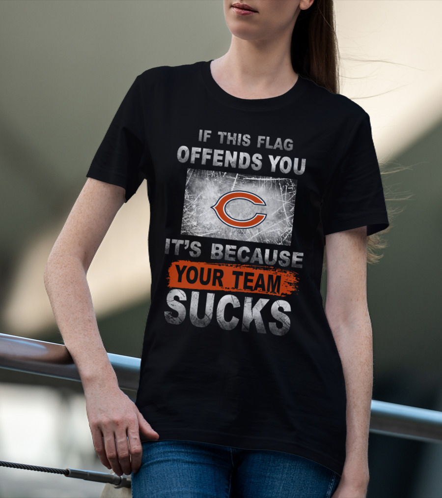 Chicago Bears If This Flag Offends You It's Because Your Team Sucks T-Shirt