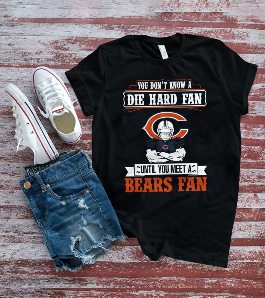 You Don't Know A Die Hard Fan Until You Meet A Chicago Bears Fan T-Shirt