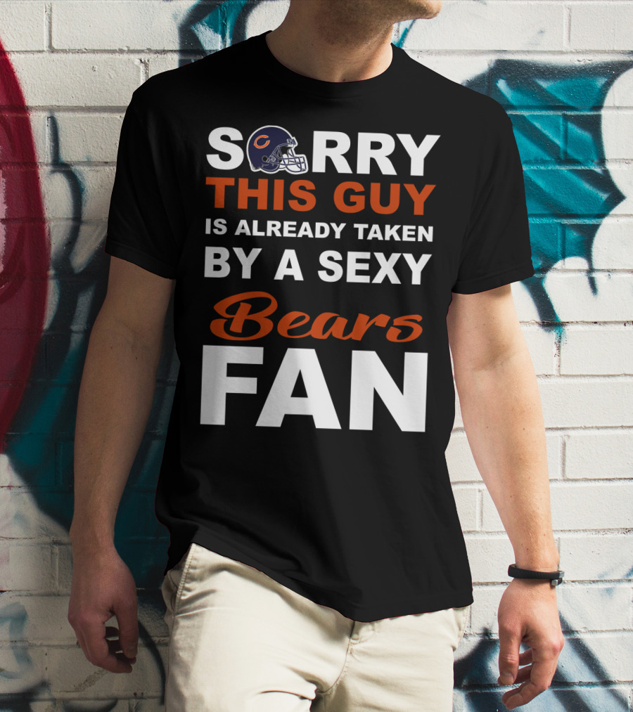 Chicago Bears Sorry This Guy Is Already Taken By A Sexy Fan T-Shirt