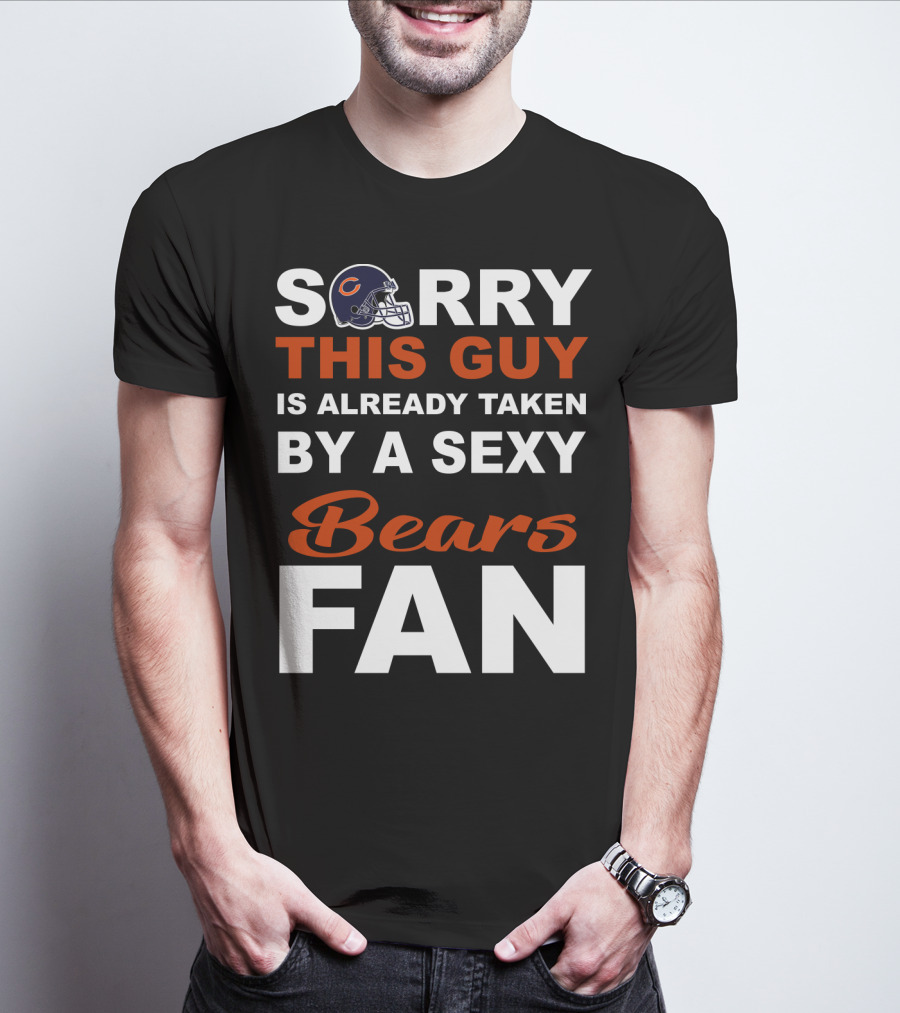 Chicago Bears Sorry This Guy Is Already Taken By A Sexy Fan T-Shirt