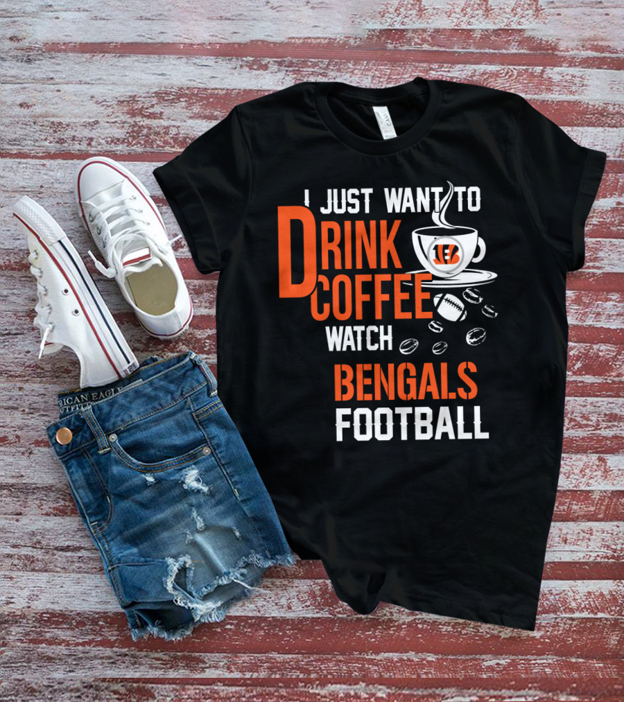 I Just Want To Drink Coffee Watch Bengals Football T-Shirt
