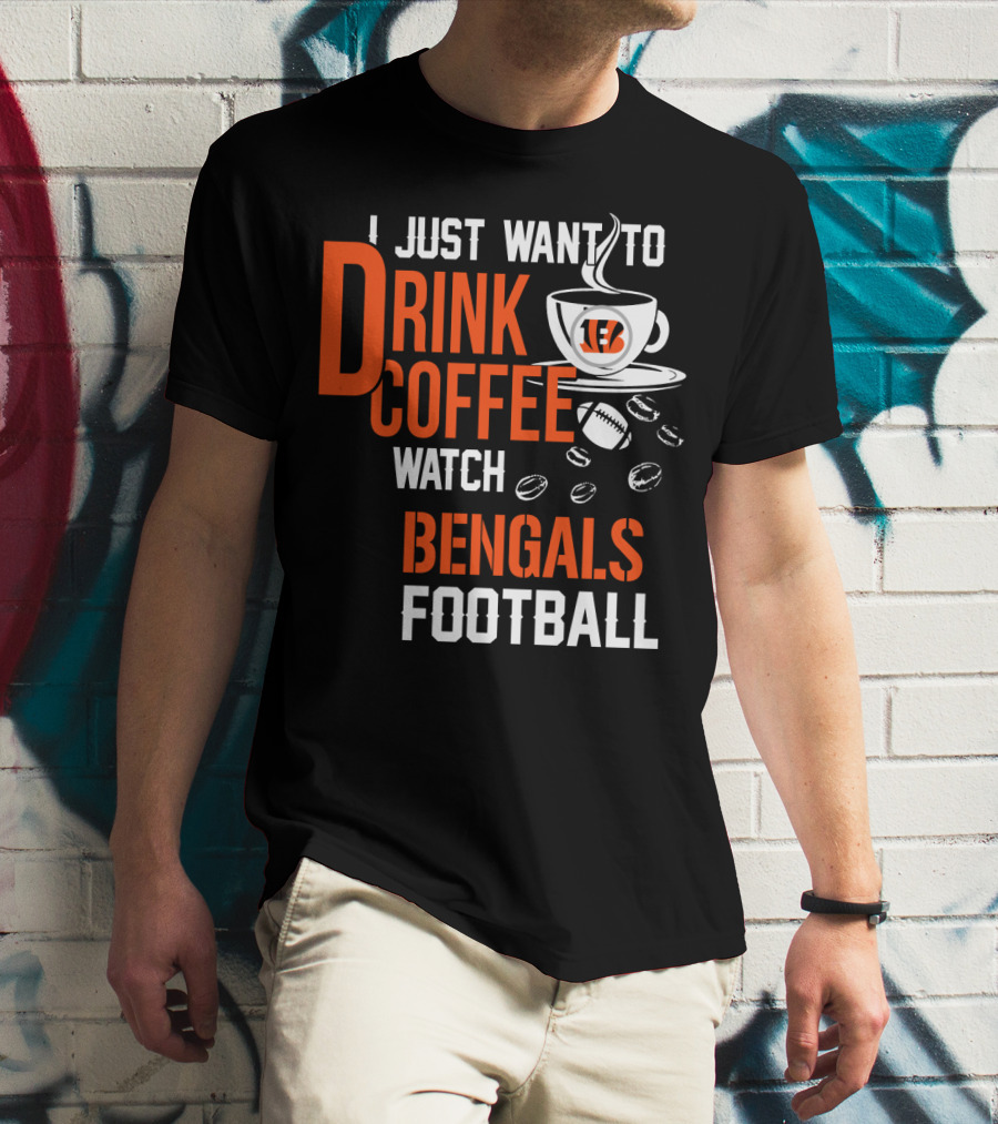 I Just Want To Drink Coffee Watch Bengals Football T-Shirt