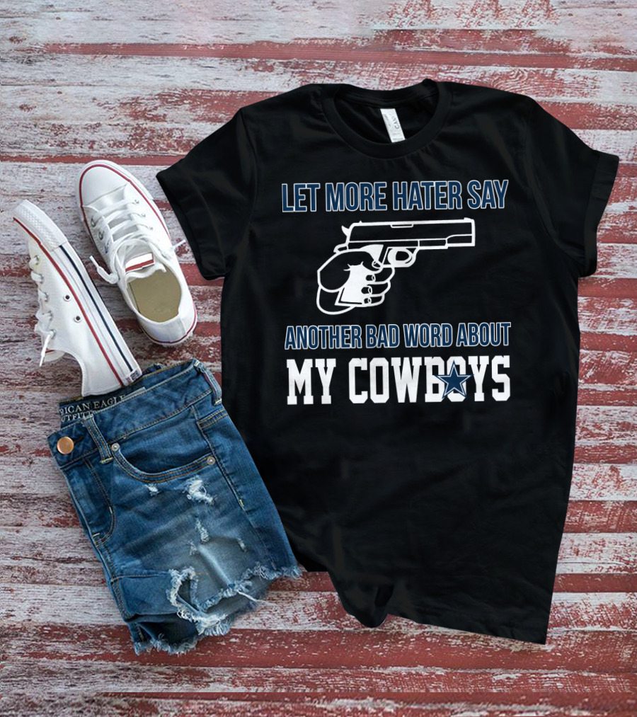 Let More Hater Say Another Bad Word About My Cowboys T-Shirt