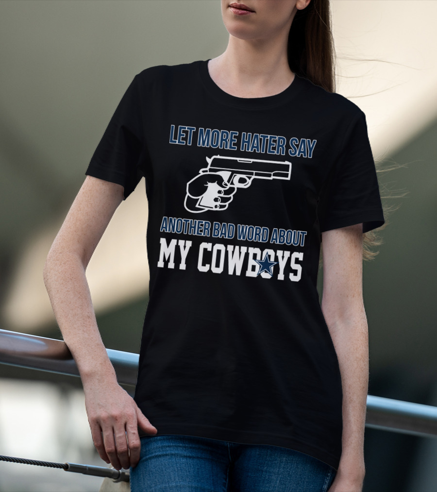 Let More Hater Say Another Bad Word About My Cowboys T-Shirt