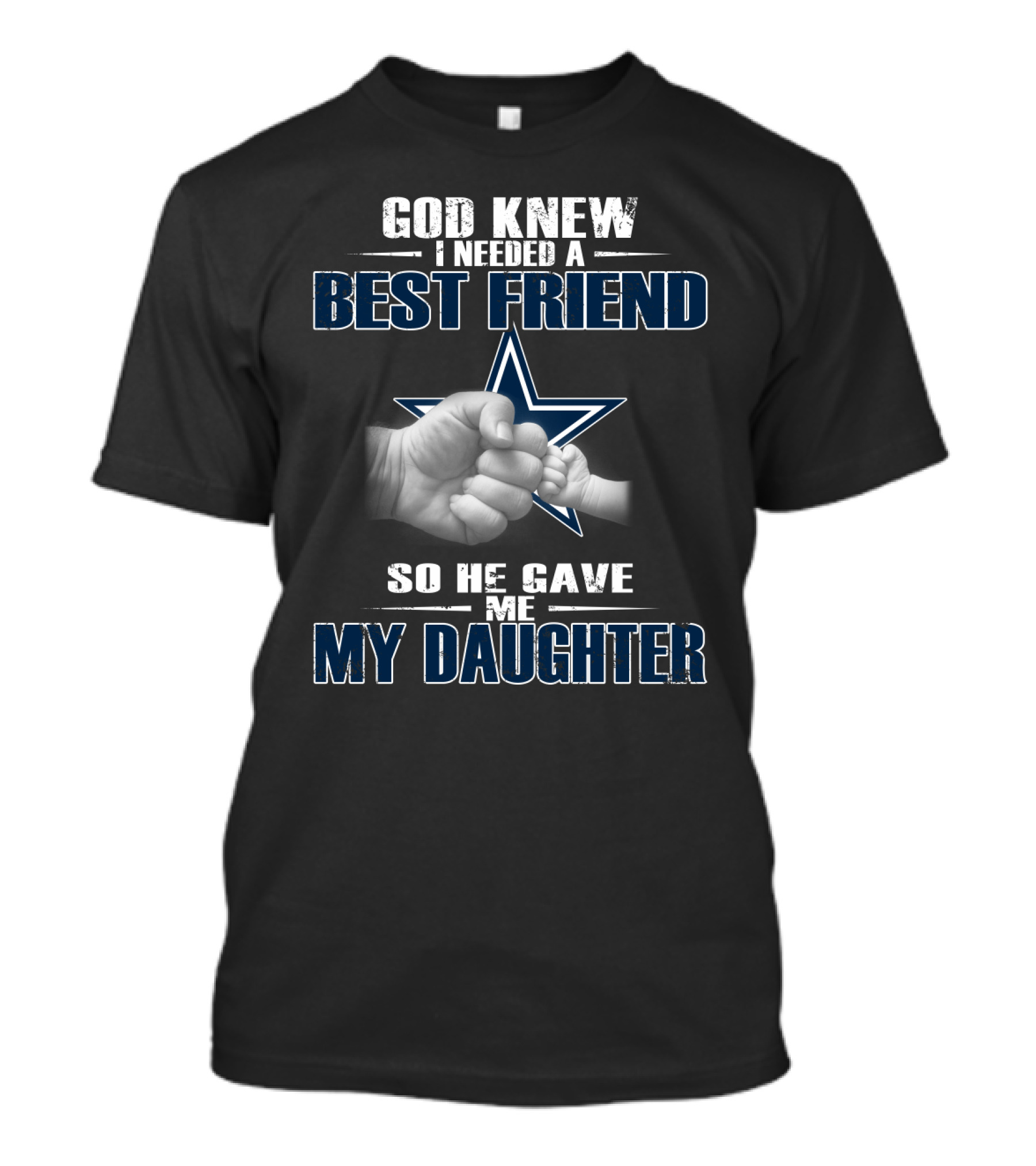 God Knew I Needed A Best Friend So He Gave Me My Daughter Dallas Cowboys Star T-Shirt