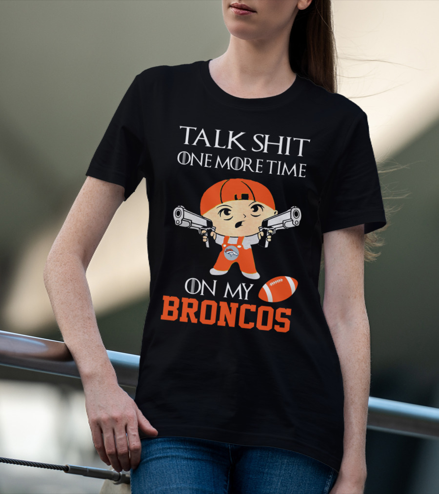 Talk Shit One More Time On My Broncos T-Shirt