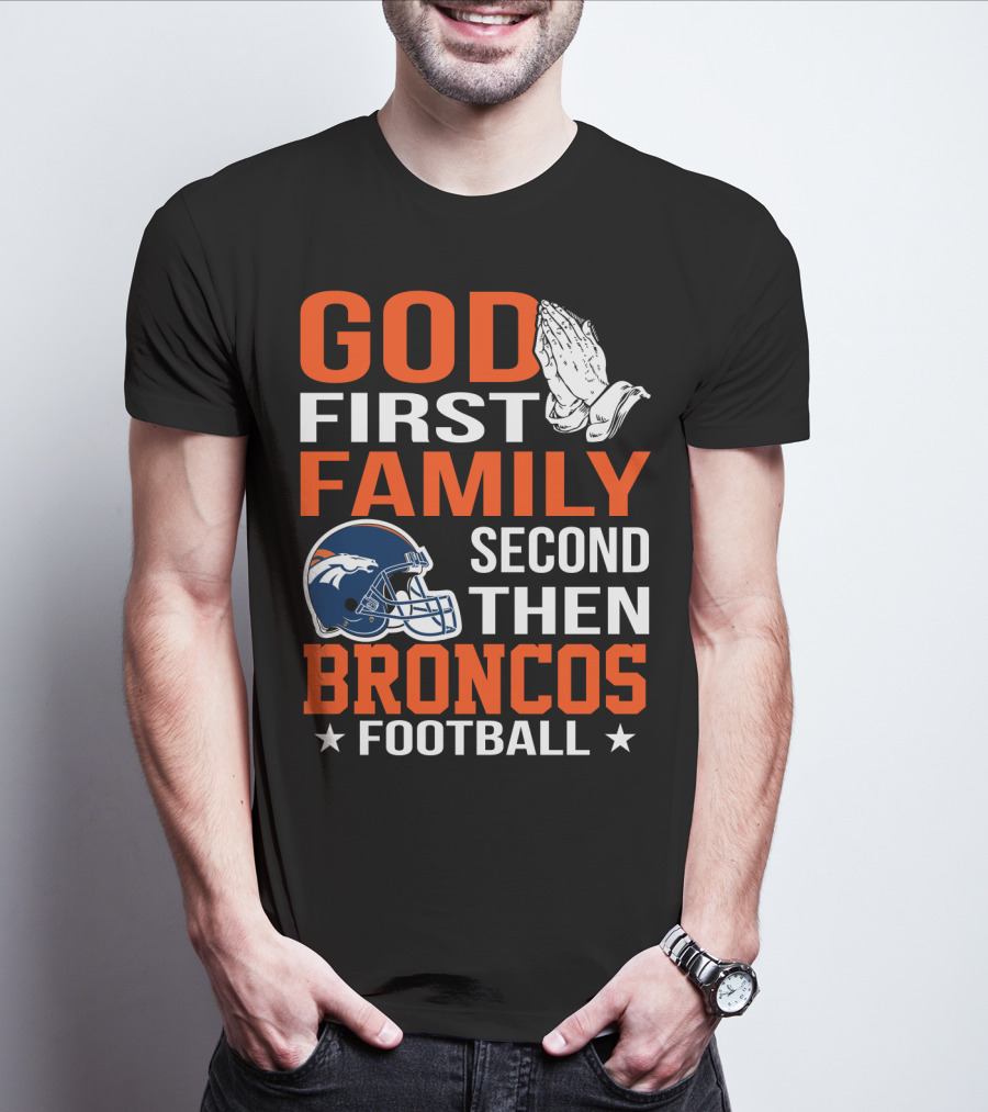 God First Family Second Then Broncos Football T-Shirt