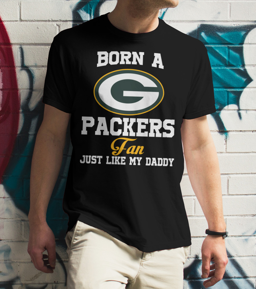 Born A Packers Fan Just Like My Daddy T-Shirt