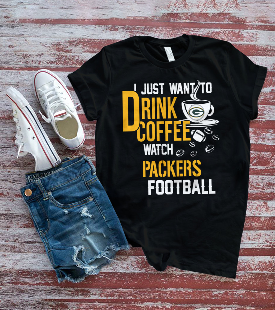 I Just Want To Drink Coffee Watch Packers Football T-Shirt