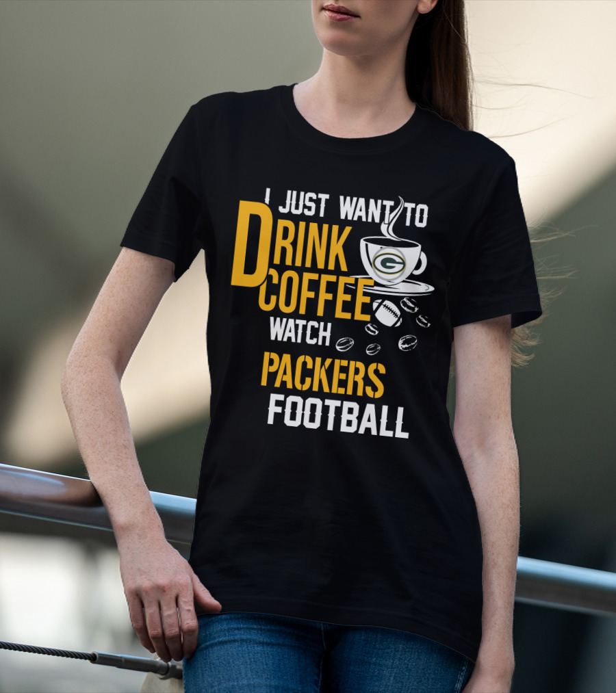 I Just Want To Drink Coffee Watch Packers Football T-Shirt