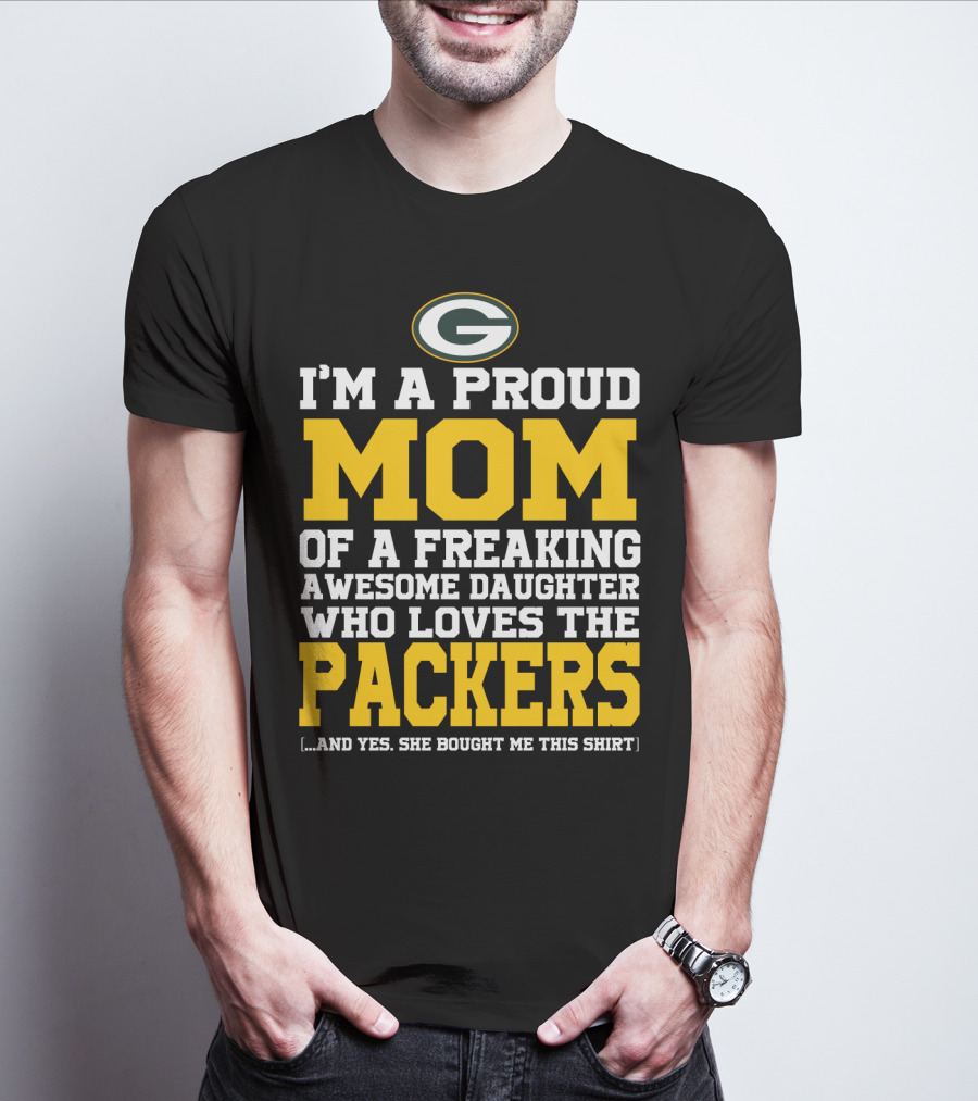 I'm A Proud Mom Of A Freaking Awesome Daughter Who Loves The Packers T-Shirt