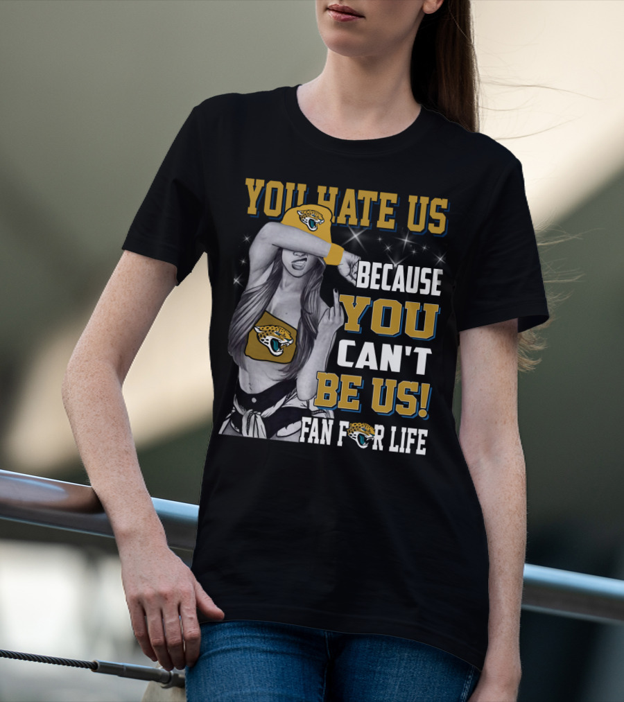 You Hate Us Because You Can't Be Us Fan For Life Jacksonville Jaguars T-Shirt