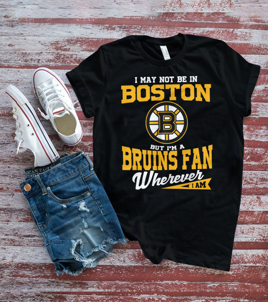 Boston Bruins Fan Wherever I Am T-Shirt