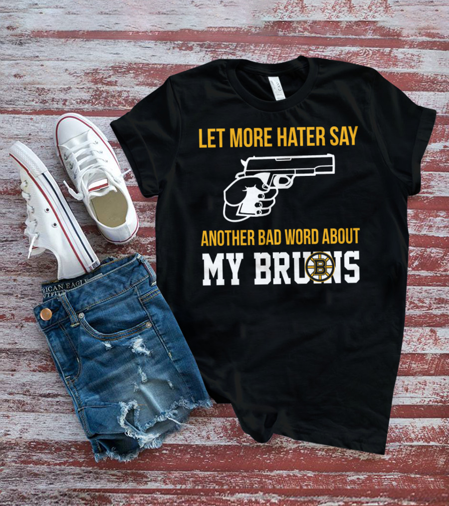 Let More Hater Say Another Bad Word About My Bruins Boston Bruins T-Shirt