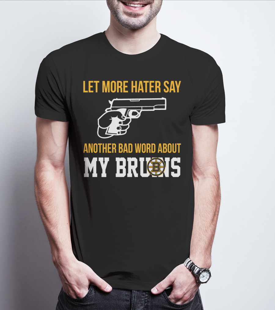 Let More Hater Say Another Bad Word About My Bruins Boston Bruins T-Shirt