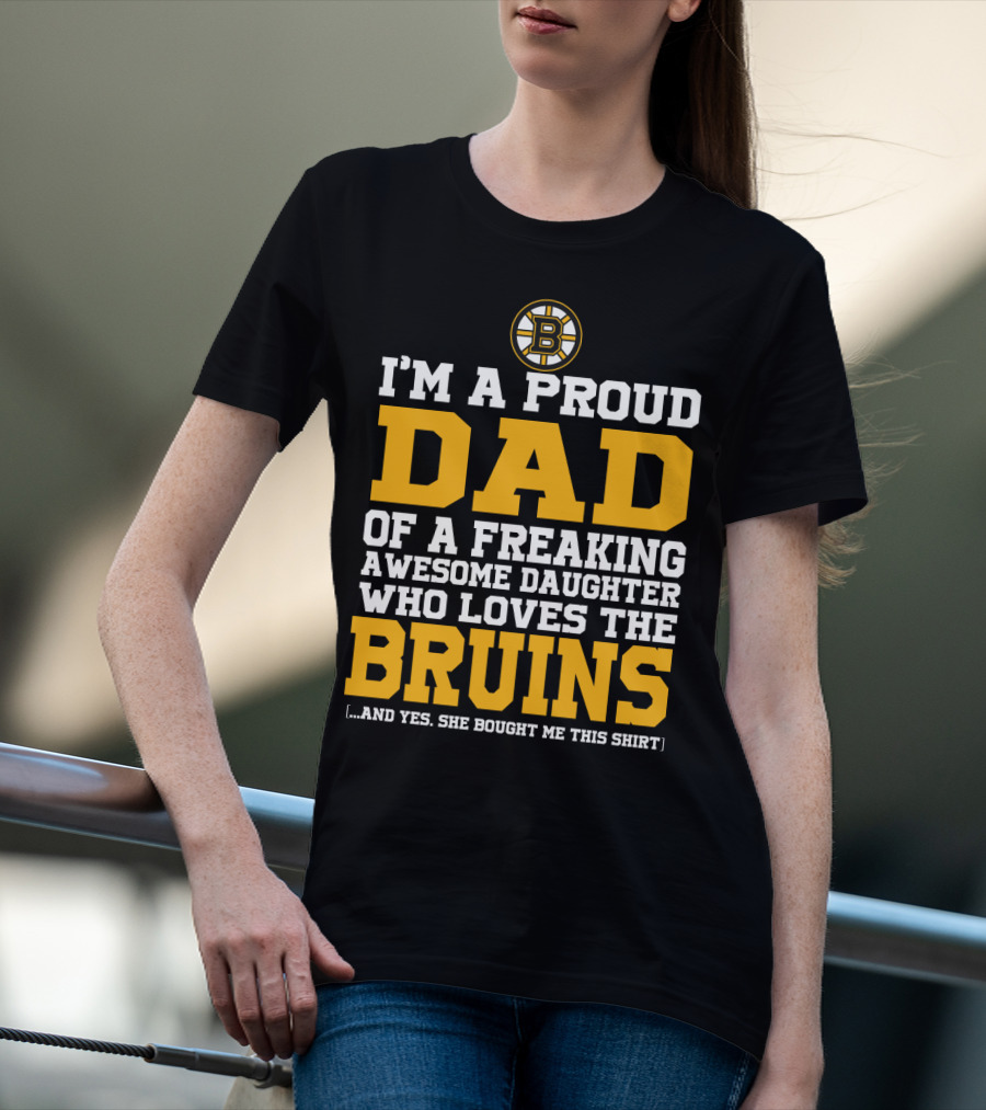 I'm A Proud Dad Of A Freaking Awesome Daughter Who Loves The Bruins T-Shirt