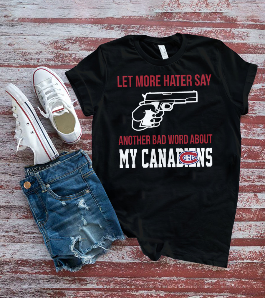 Let More Hater Say Another Bad Word About My Canadiens Hockey T-Shirt