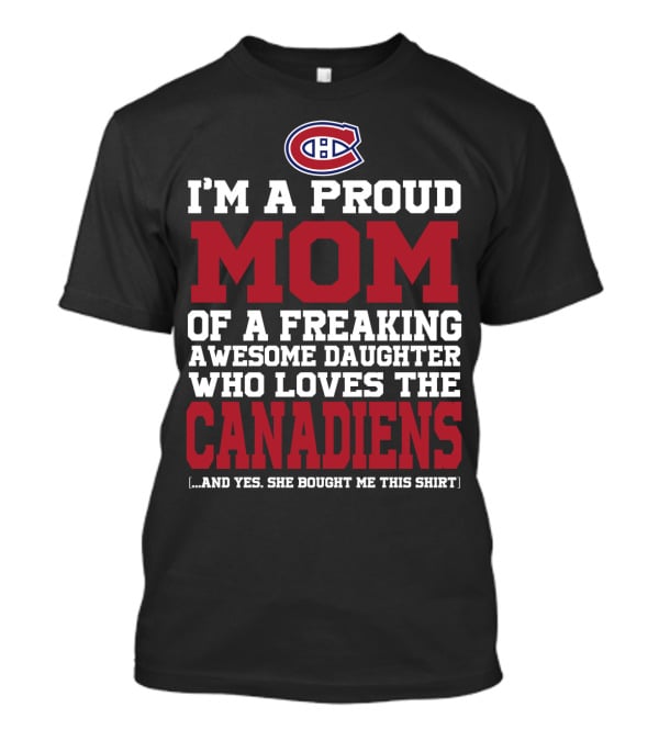 I'm A Proud Mom Of A Freaking Awesome Daughter Who Loves The Canadiens T-Shirt