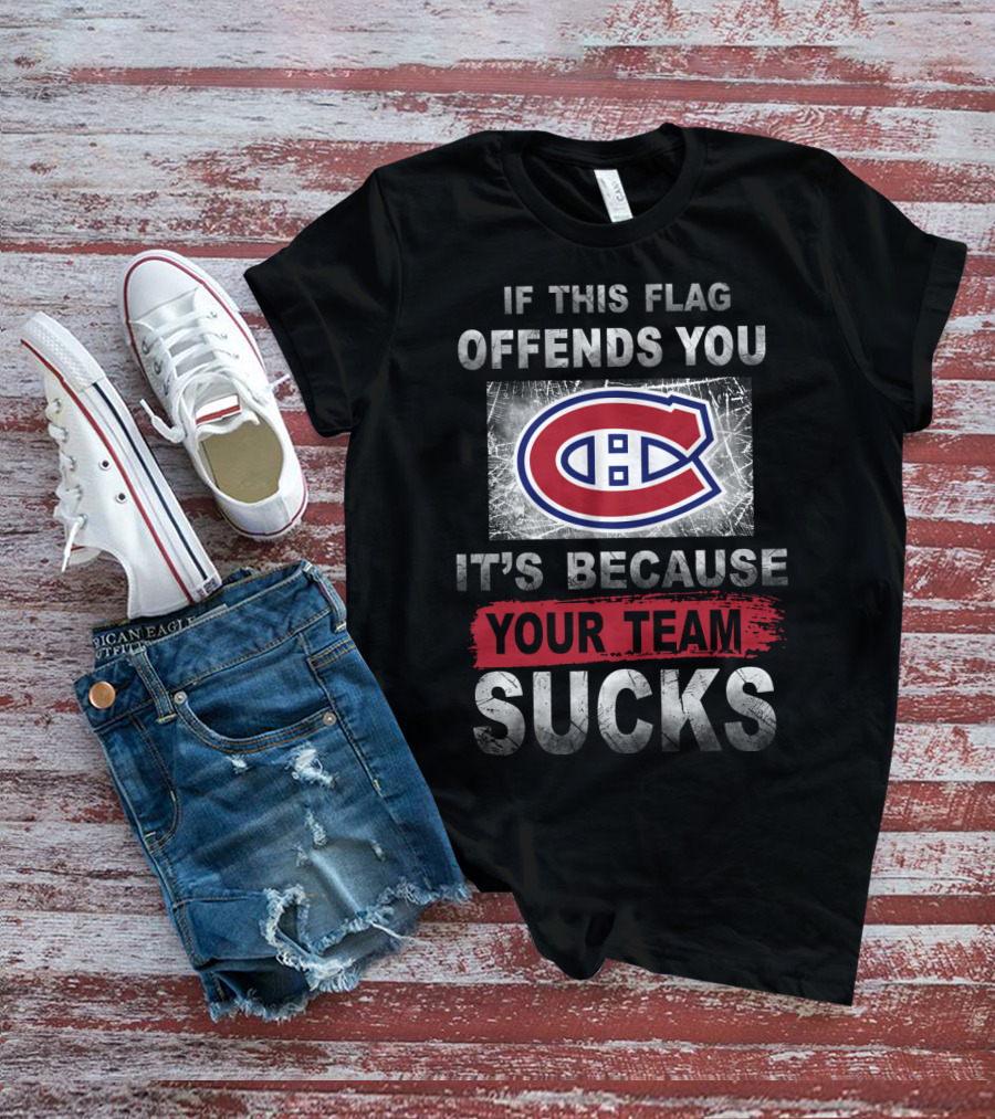 Montreal Canadiens Logo If This Flag Offends You It's Because Your Team Sucks T-Shirt