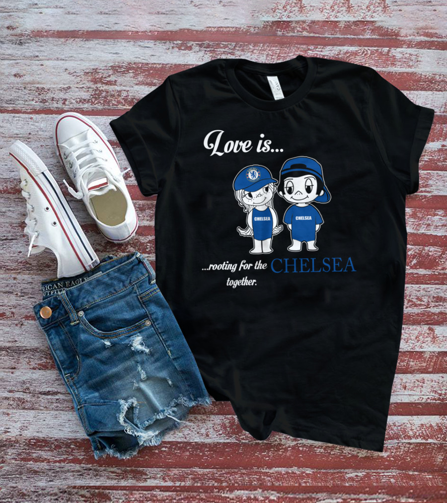 Love Is Rooting For The Chelsea Together T-Shirt