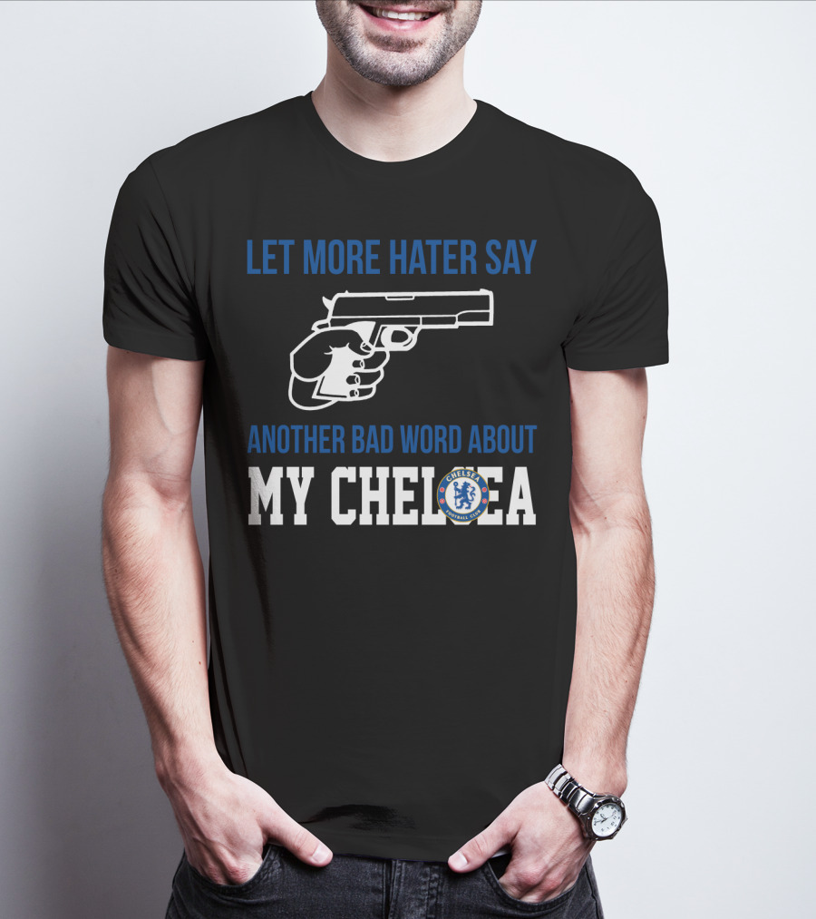 Let More Hater Say Another Bad Word About My Chelsea Football Club T-Shirt