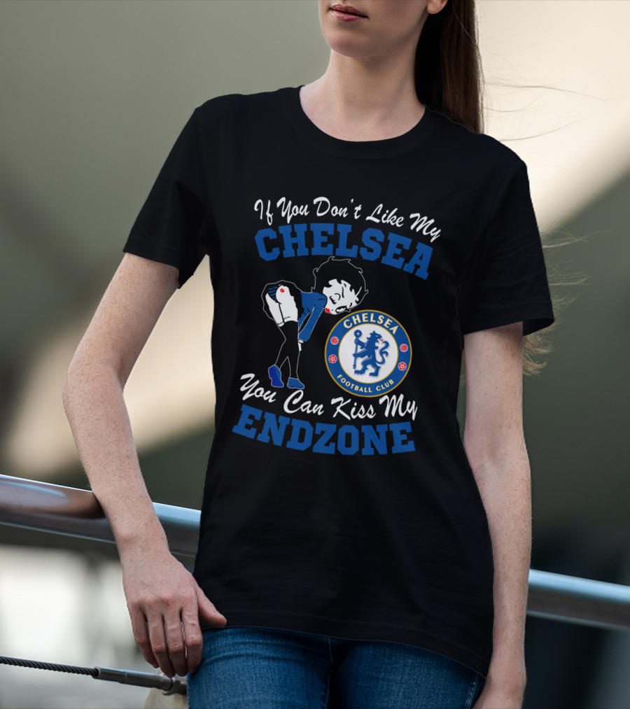 If You Don't Like My Chelsea Football Club You Can Kiss My Endzone T-Shirt