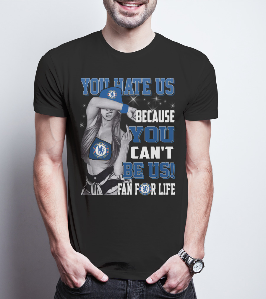 You Hate Us Because You Can't Be Us Fan For Life Chelsea T-Shirt